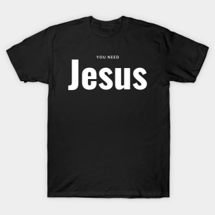 Who needs Jesus....we all do T-Shirt